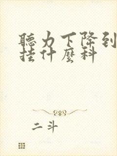 听力下降到医院挂什么科