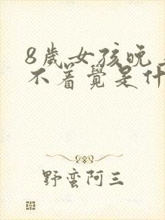 8岁女孩晚上睡不着觉是什么原因