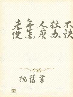 老年人拉不出大便怎么办快速解决