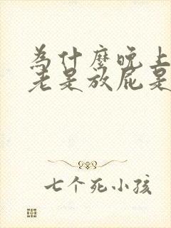 为什么晚上睡觉老是放屁是什么原因