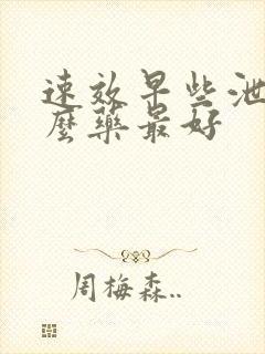 速效早些泄吃什么药最好