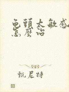 龟头太敏感早射怎么治