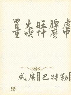 胃火旺脾虚湿气重吃什么中成药