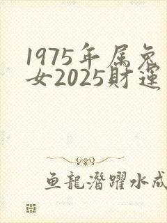 1975年属兔女2025财运如何