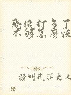 飞机打多了硬度不够怎么恢复