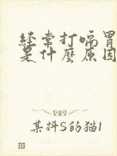 经常打嗝胃胀气是什么原因