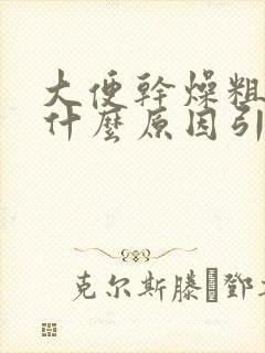 大便干燥粗硬是什么原因引起的