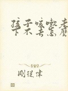 孩子咳嗽老有痰下不去怎么办