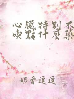 心脏特别不舒服吃点什么药