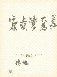 晚上睡不着觉夜尿频多为什么