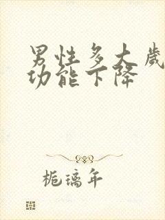 男性多大岁数性功能下降