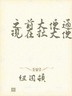 之前大便通畅,现在拉大便不通畅了