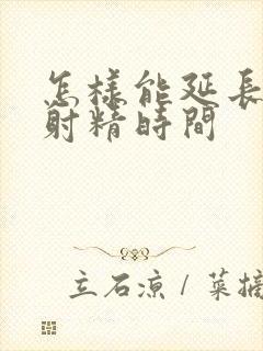 怎样能延长男性射精时间