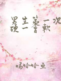 男生第一次一会硬一会软