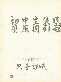 初中生失眠是什么原因引起的