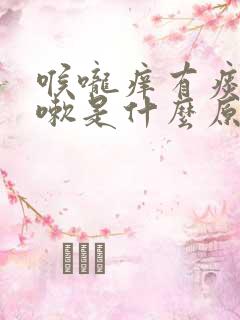 喉咙痒有痰还咳嗽是什么原因