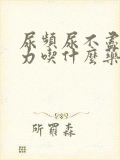 尿频尿不尽尿无力吃什么药