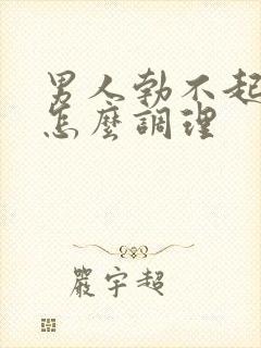 男人勃不起来要怎么调理