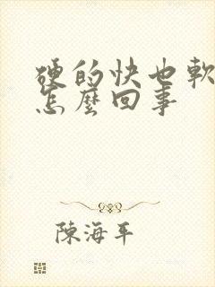 硬的快也软的快怎么回事