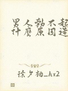 男人勃不起来是什么原因造成