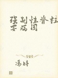 强制性脊柱炎主要病因