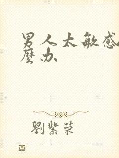 男人太敏感了怎么办