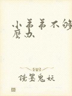 小弟弟不够大怎么办