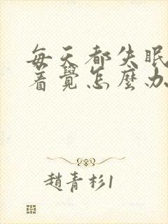 每天都失眠睡不着觉怎么办