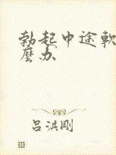 勃起中途软了怎么办