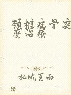 颈椎病骨突出怎么治疗