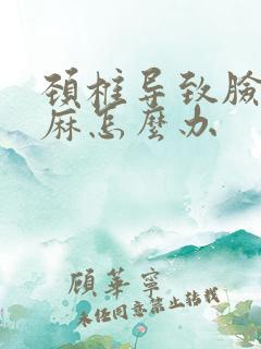 颈椎导致脸麻手麻怎么办