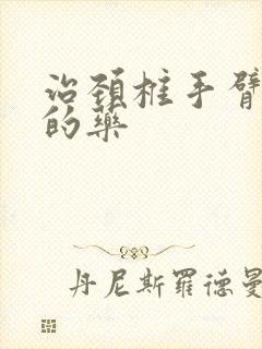 治颈椎手臂麻木的药