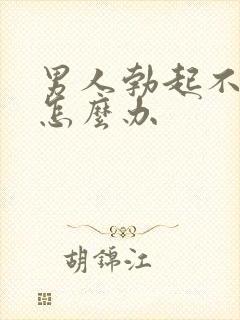 男人勃起不坚是怎么办