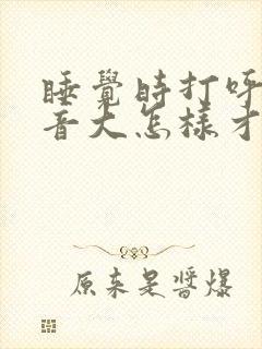 睡觉时打呼噜声音大怎样才能治好