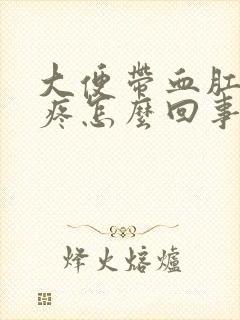 大便带血肛门还疼怎么回事