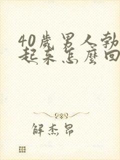 40岁男人勃不起来怎么回事