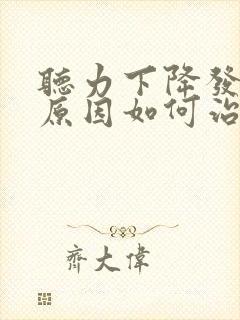 听力下降发生的原因如何治疗