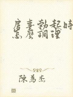 房事勃起时间短怎么调理