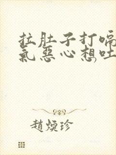 拉肚子打嗝胃胀气恶心想吐是什么原因