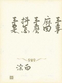 手抖手麻手无力是怎么回事