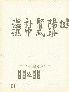 温补肾阳健脾祛湿中成药