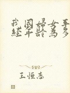 我国妇女平均绝经年龄为多少