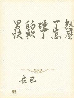 男的硬了然后很快软了怎么回事