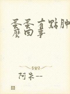 蛋蛋有点肿是怎么回事