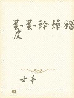 蛋蛋干燥褶皱起皮