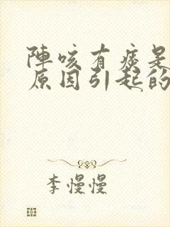 阵咳有痰是什么原因引起的