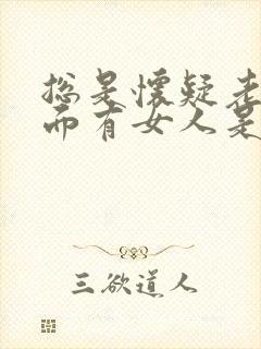 总是怀疑老公外面有女人是什么原因