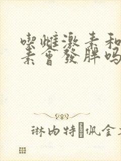 吃雌激素和孕激素会发胖吗