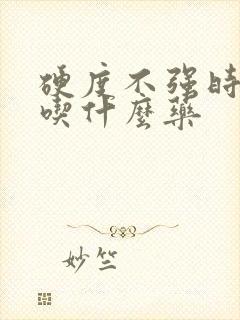 硬度不强时间短吃什么药