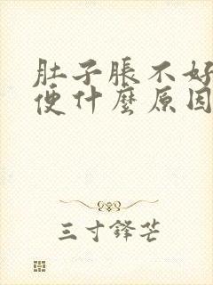 肚子胀不好拉大便什么原因